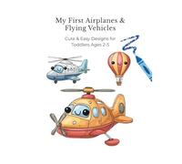 My First Airplanes & Flying Vehicles Coloring Book: Cute & Easy Designs for Toddlers Ages 2-5 (My First Coloring Book Series)