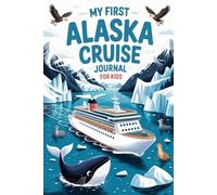 My First Alaska Cruise Journal for Kids: A Guided Adventure Diary with Daily Logs, Wildlife Trackers, Glacier Pages, and Fun Activities for Young Cruisers Ages 6-12