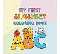 My First Alphabet Coloring Book: A Fun and Educational Coloring Book to Help Kids Learn Letters, Develop Creativity, and Prepare for School