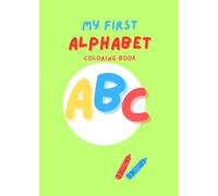 My First Alphabet Colouring Book: Fun and Easy A-Z Coloring Pages for Toddlers, Preschoolers & Kids | Early Learning Activity Book to Learn Letters and Improve Fine Motor Skills