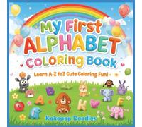 MY FIRST ALPHABET COLOURING BOOK: Learn Your ABCs the Fun and Creative Way by Kokopop Doodles , Letters, Smiles, and Rainbows-All in One Book , Early ... and Creative , 8.5 X 8.5 IN , For Age 2 - 5