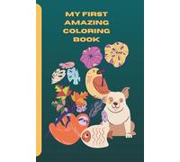 My First Amazing Coloring Book: Fun Animals, Shapes, Flowers & Easy Pictures for Little Kids and Nature.