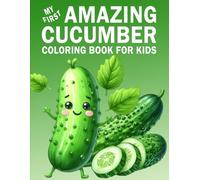 My First Amazing Cucumber Coloring Book for Kids: 40 Funny and Easy Coloring Pages for Toddlers and Kids Ages 3-7 | Perfect for Learning About Vegetables in a Fun Way