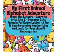 My First Animal Alphabet Adventure Trace the Letters • Learn to Write A to Z • Discover Cute Animals for Every Letter • A Fun & Heartwarming Handwriting Workbook for Preschool & Kindergarten