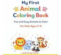 My First Animal Coloring Book: Cute, Easy and Fun Animals to Color for Toddlers and Preschool Kids Ages 2-4