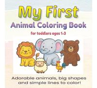 My First Animal Coloring Book for Toddlers Ages 1-3: Adorable Animals, Big Shapes and Simple Lines to Color - Perfect First Coloring Book for Little Artists