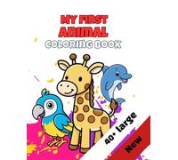 MY FIRST ANIMAL COLORING BOOK: Large and Simple Coloring Pages for Toddlers and Kids Ages 1-4. 40+ Easy Illustrations of Farm, Ocean, and Wild Animals.