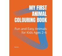 MY FIRST ANIMAL COLOURING BOOK: Fun and Easy Animals for Kids Ages 2-6