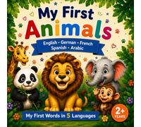 My First Animals: English • German • French • Spanish • Arabic (My First Words in 5 Languages)