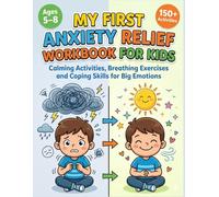 My First Anxiety Relief Workbook for Kids Ages 5-8: Fun CBT Activities, Calming Exercises, and Coping Skills to Help Children Manage Worry, Stress, and Big Feelings