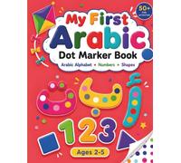 MY FIRST ARABIC DOT MARKER BOOK ARABIC ALPHABET NUMBERS SHAPES: Fun & Easy Do-a-Dot Activities for Kids Ages 2-5