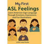 My First ASL Feelings: Learn American Sign Language Through Emotions, Expressions, and Fun Illustrations: 1 (Little Leap Studio: My First ASL Series)