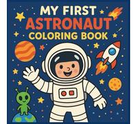 My First Astronaut Coloring Book: explore the wonders of outer space while having fun coloring friendly astronauts, playful aliens, rockets, planets, and more!