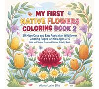 My First Aussie Native Flowers Coloring Book 2: 50 More Cute and Easy Australian Wildflower Coloring Pages for Kids Ages 3-6 | Bold and Simple ... Banksias, Crowea, Chocolate Lilies and More