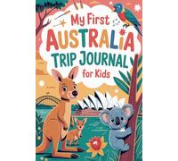 My First Australia Trip Journal for Kids: A Fun Travel Diary with Daily Prompts, Activities & Drawings for Little Explorers Ages 6-12