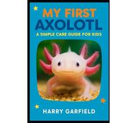 My First Axolotl: A Simple Care Guide for Kids