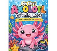 My First Axolotl Coloring Book: Bold & Easy Designs for Kids Ages 3-8 - Meet Axo the Adorable Underwater Friend!