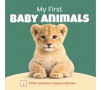 My First Baby Animals: Created by an Early Years Educator to Build First Words and Curiosity (Little Learners Square Book Collection)