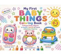 My First Baby Things: Coloring Book for Toddlers Ages 0-3: Trilingual Baby Objects in English, Spanish & French with Bold and Easy Designs (Mini Cute Coloring Series)