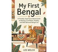 My First Bengal: A Friendly, Experience-Based Guide to Raising a Confident, Healthy, and Well-Behaved Bengal Cat