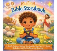 My First Bible Storybook: A Gentle Christian Bedtime Storybook for Kids Ages 3-7 About God’s Love, Faith, Kindness, and Courage