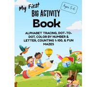 My First Big Activity Book: ALPHABET TRACING, DOT-TO-DOT, COLOR BY NUMBER & LETTER, COUNTING 1-100, & FUN MAZES, Ages 5-6