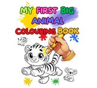 MY FIRST BIG ANIMAL COLORING BOOK: Encouraging Creativity, Focus, and Early Learning Through Coloring