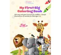My First Big Book of Coloring: 100 Easy and Giant Pictures for Toddlers: Simple Illustrations of Animals for Kids Ages 1-6