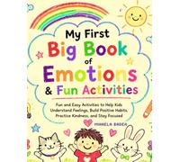 My First Big Book of Emotions & Fun Activities: Fun and Easy Activities to Help Kids Understand Feelings, Build Positive Habits, Practice Kindness, and Stay Focused