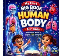 My First Big Book of the HUMAN BODY for Kids|Fun Facts, Body Science, Bones, Muscles & Amazing STEM Discoveries for Curious Kids Ages 3-10: Exciting Facts About the Brain, Heart, Bones & Body Systems