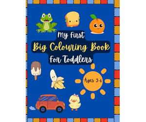 My First Big Coloring Book for Toddlers Ages 2-6: Simple and Easy Pictures for Fun Learning: 100 Large Print Coloring Pages with Animals, Fruits & Food and Everyday Objects for Boys and Girls