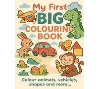 My First BIG Colouring Book: Colour animals, vehicles, shapes and more…