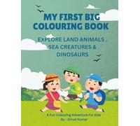 MY FIRST BIG COLOURING BOOK: EXPLORE LAND ANIMALS , SEA CREATURES & DINOSAURS (Early Learning Colouring Series)