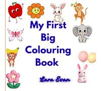 My First Big Colouring Book: Smiling Animals, Toys, Fruits, and More for Happy Little Artists!