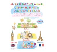 MY FIRST BIG CUTE ANIMAL COLOURING BOOK IN ENGLISH AND FRENCH!: Have Fun Discovering New Words With First Word Associations To Pictures, Perfect For Toddlers, Ages 1-3 And up!