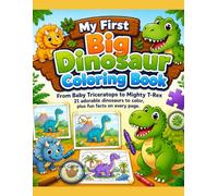 My First Big Dinosaur Coloring Book: From Baby Triceratops to Mighty T-Rex 21 adorable dinosaurs to color, plus fun facts on every page