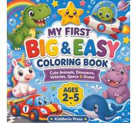 My First Big & Easy Coloring Book: Cute Animals, Dinosaurs, Vehicles, Space & Ocean