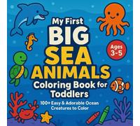 My First Big Sea Animals Coloring Book for Toddlers: 100+ Easy & Adorable Ocean Creatures to Color Ages 3-5 (Toddlers Coloring Book for Knowledge and Creativity)