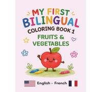 MY FIRST BILINGUAL COLORING BOOK 1 FRUITS & VEGETABLES: American English • French Vocabulary (My First Bilingual Coloring Book (English-French))