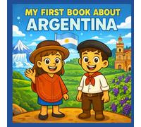 My First Book About Argentina!: A Kid-Friendly Journey Through Argentina’s History, Culture, Geography, and Heritage (My First History Book)