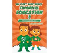 MY FIRST BOOK ABOUT FINANCIAL EDUCATION 3: How to Start a Business, Invest, and Make Smart Decisions with Your Money