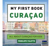 My First Book - Curaçao: All About Curaçao For Kids (My First Book - World Edition)