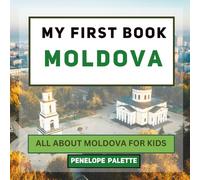 My First Book - Moldova: All About Moldova For Kids (My First Book - World Edition)