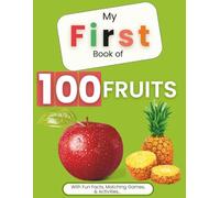 MY FIRST BOOK OF 100 FRUITS: With Fun Facts, Matching Games, & Activities...