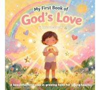 My First Book of God’s Love: A Gentle Introduction to God’s Love, Faith, and Prayer for Little Hearts