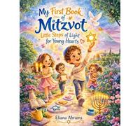 My First Book of Mitzvot : Little Steps of Light for Young Hearts: A Gentle Guide to Kindness, Jewish Values, and Everyday Mitzvot - with Stories, Illustrations, and Prayers for Children