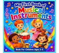 My First Book of Musical Instruments, Book for Children Ages 2-5: Learn Instrument Names, See What They Look Like, and Discover How to Hold Them