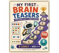 My First Brain Teasers: 108 Progressive Visual Logic Puzzles, Patterns to Matrix Grids, Mirrors and Riddles, for Kids Ages 6-9 (Puzzlewick Level-Up Library)