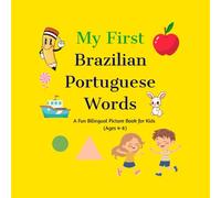 My First Brazilian Portuguese Words: A Fun Bilingual Picture Book for Kids (Ages 4-8) (Discover Portuguese! / Descobrindo o Português!)
