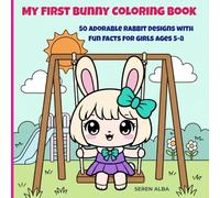 My First Bunny Coloring Book: 50 Adorable Rabbit Designs with Fun Facts for Girls Ages 5-8: A Creative Coloring Book to Boost Focus, Artistic Expression, and Social Emotional Learning (SEL).